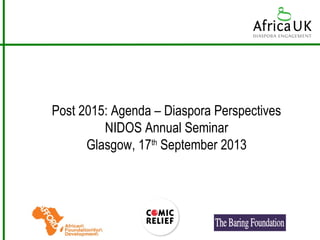Post 2015: Agenda – Diaspora Perspectives
NIDOS Annual Seminar
Glasgow, 17th
September 2013
 