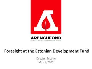 Foresight at the Estonian Development Fund
               Kristjan Rebane
                May 6, 2009
 