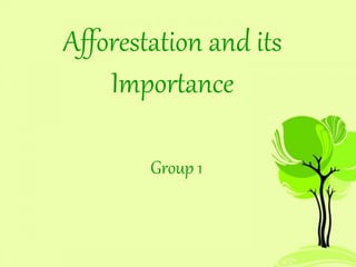 Afforestation and its 
Importance 
Group 1 
 