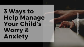 3 Ways to
Help Manage
Your Child’s
Worry &
Anxiety
w
w
w
.
a
f
f
r
a
s
c
h
o
o
l
s
.
c
o
m
 