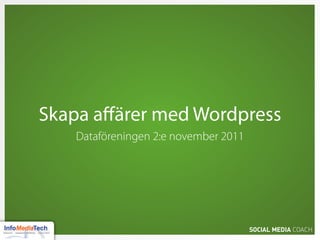 Skapa aﬀärer med Wordpress
   Dataföreningen 2:e november 2011
 