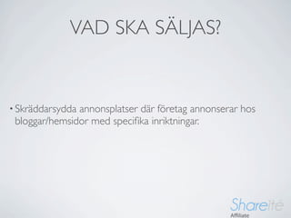 VAD SKA SÄLJAS?


• Skräddarsyddaannonsplatser där företag annonserar hos
 bloggar/hemsidor med speciﬁka inriktningar.
 