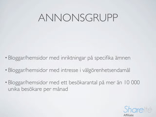 ANNONSGRUPP


• Bloggar/hemsidor   med inriktningar på speciﬁka ämnen

• Bloggar/hemsidor   med intresse i välgörenhetsendamål

• Bloggar/hemsidormed ett besökarantal på mer än 10 000
 unika besökare per månad
 
