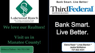 Bank Smart.
Live Better.
Elena Reed * Linda Blanton *
Jackie McMahon
727.822.4331
We love our Realtors!
Visit us in
Manatee County!
Rebecca Dalton - 941-702-1300
 