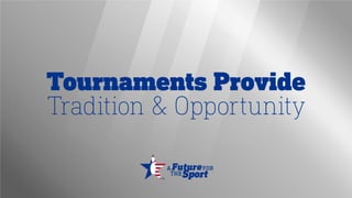 Tournaments Provide
Tradition & Opportunity
 