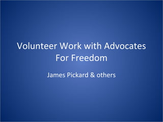 Volunteer Work with Advocates
For Freedom
James Pickard & others

 