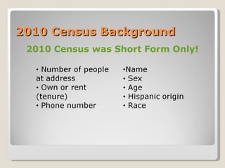 2010 Census Background 2010 Census was Short Form Only! 