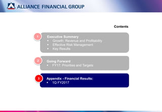 Executive Summary
 Growth: Revenue and Profitability
 Effective Risk Management
 Key Results
Contents
1
Appendix - Financial Results:
 1Q FY2017
3
Going Forward
 FY17: Priorities and Targets
2
 