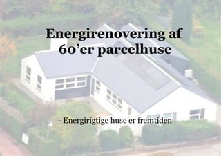Energirenovering af
60’er parcelhuse

- Energirigtige huse er fremtiden

 