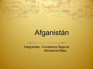 Afganistán
Integrantes: -Constanza Segovia
-Monserrat Báez

 