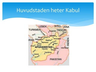 Huvudstaden heter Kabul
 