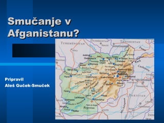 Smučanje vSmučanje v
Afganistanu?Afganistanu?
Pripravil
Aleš Guček-Smuček
 