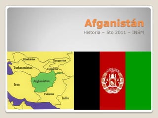 Afganistán
Historia – 5to 2011 – INSM
 