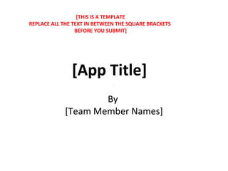 [App Title] By  [Team Member Names] [THIS IS A TEMPLATE REPLACE ALL THE TEXT IN BETWEEN THE SQUARE BRACKETS  BEFORE YOU SUBMIT] 