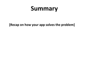 App Design  Mock-up [Recap on how your app solves the problem] Summary 