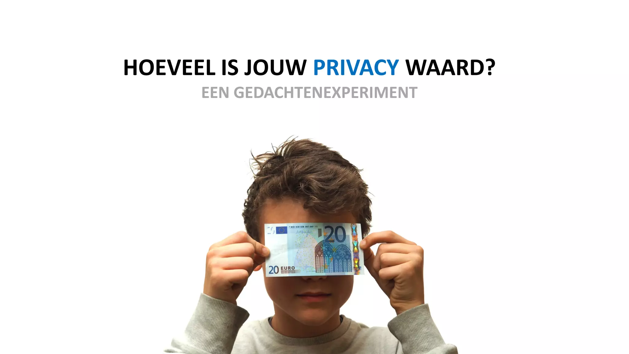 HOEVEEL IS JOUW PRIVACY WAARD?
EEN GEDACHTENEXPERIMENT
 