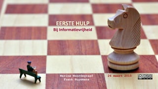 Marina Noordegraaf 26 maart 2015
Frank Huysmans
EERSTE HULP
Bij Informatievrijheid
 