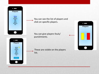 You can see the list of players and
click on specific players.
You can give players fouls/
punishments.
These are visible on the players
list.
 