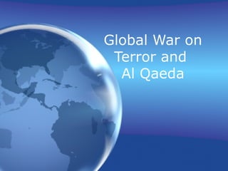 Global War on
Terror and
Al Qaeda
 