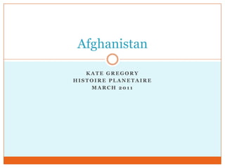 Kate Gregory Histoire Planetaire March 2011 Afghanistan 