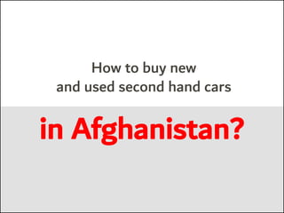 How to buy new
and used second hand cars
in Afghanistan?
 