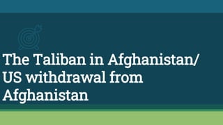 The Taliban in Afghanistan/
US withdrawal from
Afghanistan
 