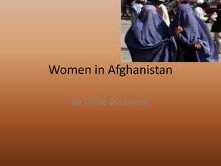 Women in Afghanistan By Chloe Doumanis 