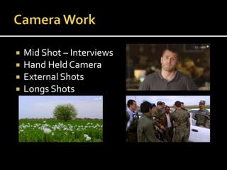  Mid Shot – Interviews
 Hand Held Camera
 External Shots
 Longs Shots
 