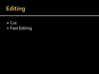  Cut
 Fast Editing
 