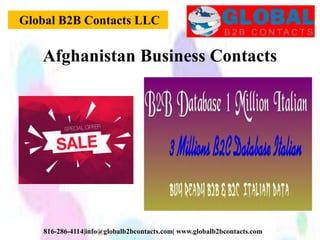 Global B2B Contacts LLC
816-286-4114|info@globalb2bcontacts.com| www.globalb2bcontacts.com
Afghanistan Business Contacts
 