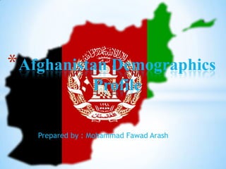 * Afghanistan Demographics
                 Profile

   Prepared by : Mohammad Fawad Arash
 