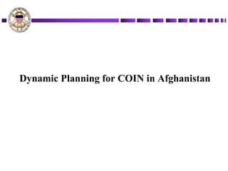 Dynamic Planning for COIN in Afghanistan
 
