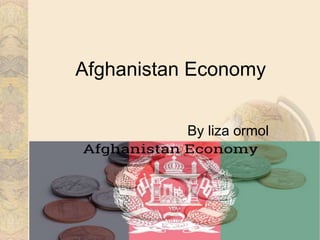 Afghanistan Economy
By liza ormol
 