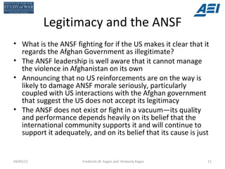 Legitimacy and the ANSF
• What is the ANSF fighting for if the US makes it clear that it
  regards the Afghan Government a...