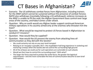 CT Bases in Afghanistan?
•   Scenario: The US withdraws combat forces from Afghanistan, including trainers
    for the ANS...
