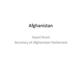 Afghanistan
Sayed Ikram
Secretary of Afghanistan Parliament

 