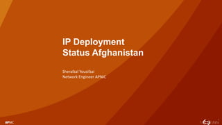1
IP Deployment
Status Afghanistan
Sherafzal Yousifzai
Network Engineer APNIC
 