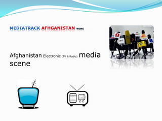 Afghanistan Electronic (TV & Radio) media

scene

 