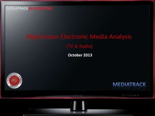 Afghanistan Electronic Media Analysis
(TV & Radio)
October 2013

 