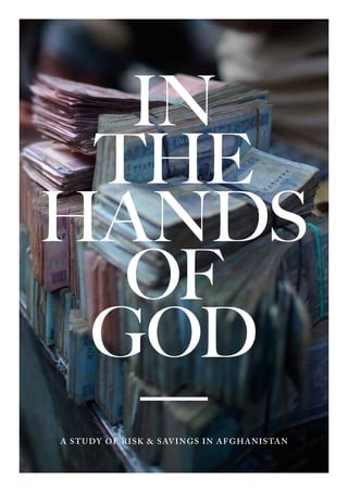 IN
 THE
HANDS
  OF
 GOD
  —
A S t u dy o f R i s k & S av i n g s I n A f g h a n i s ta n
 