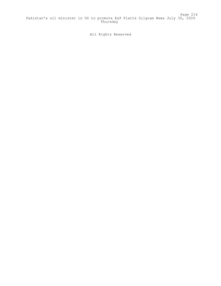 All Rights Reserved
Page 216
Pakistan's oil minister in US to promote E&P Platts Oilgram News July 30, 2009
Thursday
 