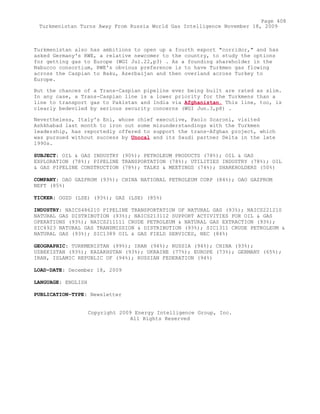 Turkmenistan also has ambitions to open up a fourth export "corridor," and has
asked Germany's RWE, a relative newcomer to the country, to study the options
for getting gas to Europe (WGI Jul.22,p3) . As a founding shareholder in the
Nabucco consortium, RWE's obvious preference is to have Turkmen gas flowing
across the Caspian to Baku, Azerbaijan and then overland across Turkey to
Europe.
But the chances of a Trans-Caspian pipeline ever being built are rated as slim.
In any case, a Trans-Caspian line is a lower priority for the Turkmens than a
line to transport gas to Pakistan and India via Afghanistan. This line, too, is
clearly bedeviled by serious security concerns (WGI Jun.3,p8) .
Nevertheless, Italy's Eni, whose chief executive, Paolo Scaroni, visited
Ashkhabad last month to iron out some misunderstandings with the Turkmen
leadership, has reportedly offered to support the trans-Afghan project, which
was pursued without success by Unocal and its Saudi partner Delta in the late
1990s.
SUBJECT: OIL & GAS INDUSTRY (90%); PETROLEUM PRODUCTS (78%); OIL & GAS
EXPLORATION (78%); PIPELINE TRANSPORTATION (78%); UTILITIES INDUSTRY (78%); OIL
& GAS PIPELINE CONSTRUCTION (78%); TALKS & MEETINGS (74%); SHAREHOLDERS (50%)
COMPANY: OAO GAZPROM (93%); CHINA NATIONAL PETROLEUM CORP (84%); OAO GAZPROM
NEFT (85%)
TICKER: OGZD (LSE) (93%); GAZ (LSE) (85%)
INDUSTRY: NAICS486210 PIPELINE TRANSPORTATION OF NATURAL GAS (93%); NAICS221210
NATURAL GAS DISTRIBUTION (93%); NAICS213112 SUPPORT ACTIVITIES FOR OIL & GAS
OPERATIONS (93%); NAICS211111 CRUDE PETROLEUM & NATURAL GAS EXTRACTION (93%);
SIC4923 NATURAL GAS TRANSMISSION & DISTRIBUTION (93%); SIC1311 CRUDE PETROLEUM &
NATURAL GAS (93%); SIC1389 OIL & GAS FIELD SERVICES, NEC (84%)
GEOGRAPHIC: TURKMENISTAN (99%); IRAN (94%); RUSSIA (94%); CHINA (93%);
UZBEKISTAN (93%); KAZAKHSTAN (93%); UKRAINE (77%); EUROPE (73%); GERMANY (65%);
IRAN, ISLAMIC REPUBLIC OF (94%); RUSSIAN FEDERATION (94%)
LOAD-DATE: December 18, 2009
LANGUAGE: ENGLISH
PUBLICATION-TYPE: Newsletter
Copyright 2009 Energy Intelligence Group, Inc.
All Rights Reserved
Page 408
Turkmenistan Turns Away From Russia World Gas Intelligence November 18, 2009
 