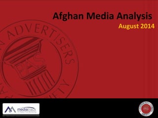 Afghan Media Analysis – August 2014 
Analysis are based on Electronic media (TV, Radio) 
 