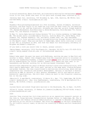 Page 114 
CLASS NOTES Technology Review January 2010 - February 2010 
in social networking. Apart from that, he is patiently waiting for the business -school 
virus to hit him, given that most of his pals have already been infected by it. 
-Haiming Owen Sun, secretary, 530 Broadway E, Apt. 328, Seattle, WA 98102; tel: 
818-480-8808; e-mail: haiming@alum.mit.edu 
2006 
Thaddeus Wozniakrecendycelebrated his 26th birthday. Steven Stoddard, Salvatore 
Pallante, and Evan Taylor 07 all made the trip from the East Coast for the weeklong 
celebration in LA. and San Francisco. Alongthe way they met up with Joseph Audette 
'05 , Mathew Abrahamson, Rick Henrickso n, Helen Belogolova, Chris Bateman '07, Trevor 
Chang '07, and Shannon O'Connell '08. 
On May 17, Leila Agha married Joshua Aronson '04 in a lovely ceremony in Cambridge, 
MA. The bridal party included Emily Proctor, Justine Wang '07, David Wang, Pius 
Uzamere '04, Shankar Mukherji '04, and Kevin Jiawen Chen '04. The newlyweds 
honeymooned in Italy and particularly enjoyed bicycling through Chianti and hiking 
on the Amalfi coast. They are now back in Cambridge, where Leila continues to work 
on her PhD in economics at MIT, and Josh has begun his neurosurgery residency at 
Brigham and Women's Hospital. 
If you have a note you would like to share, please contact: 
-Betsy Eames, secretary, 13212 Fox Ripple Ln., Herndon, VA 20171; tel: 571-839-3313; 
e-mail: betsy.eames@ alum.mit.edu or o6classnotes@ gmaiLcom. 
2007 
Robert Leke spent the past two years with McKinsey, serving one year in New York and 
another in Dubai. Robert then stepped away from the corporate world to volunteer at 
the African Leadership Academy, a nonprofit high school with the aim of transforming 
Africa bydeveloping its future leaders. Robert will spend the next year in Jo-hannesburg 
and Nairobi working for an African-based investment firm. 
Daniele Diab completed two years at Morgan Stanley's sales and trading division, with 
their equity department. Her first year, she was on the swap desk, trading European 
and global indices. She then transitioned to derivatives structuring, where she was 
responsible for innovation and product development. Daniele is now back in Boston, 
pursuing an MBA at Harvard to gain general management skills and explore entre-preneurial 
opportunities. She will most likely go back to the financial industry, 
but on the buy side. 
-Maurice K. H age-Obeid, cosecretary, 10 Akron St., Apt. 713, Cambridge, MA 02138; 
e-mail: mko@alum.mit. cdu; Joia Ramchandani, cosecretary, 216 W Springfield St., 
Boston, MA 021818; e-mail: joiar@alum.mit.edu 
2008 
Jusleen Karve and Lokesh Chugh were married in the Woodlands, TX, on Sept. 19,2009. 
-Ellen E. Sojka, secretary, 15 Skehan St.,Somerville,MA;teL,765-427-4i68; e-mail: 
elleneileen@alum.mit.edu 
2009 
Jennifer Tang started her full-time position as an operations research analyst at 
the John A. Volpe National Transportation Systems Center in Cambridge, MA. She is 
working with the Federal Aviation Administration to upgrade to NextGen and improve 
the quality of our nation's airspace. Her first big project is the Fort Lauderdale, 
FL, air traffic control tower, so she will be traveling to Adanta and Fort Lauderdale 
often. 
 