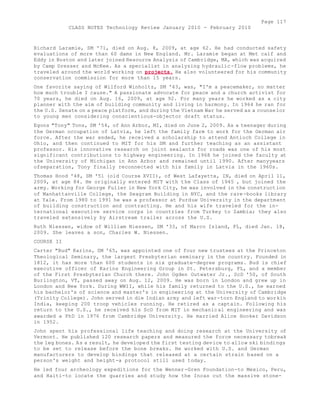 Page 117 
CLASS NOTES Technology Review January 2010 - February 2010 
Richard Laramie, SM '71, died on Aug. 8, 2009, at age 62. He had conducted safety 
evaluations of more than 60 dams in New England. Mr. Laramie began at Met calf and 
Eddy in Boston and later joined Resource Analysis of Cambridge, MA, which was acquired 
by Camp Dresser and McKee. As a specialist in analyzing hydraulic-flow problems, he 
traveled around the world working on projects. He also volunteered for his community 
conservation commission for more than 15 years. 
One favorite saying of Wilford Winholtz, SM '43, was, "I'm a peacemaker, no matter 
how much trouble I cause." A passionate advocate for peace and a church activist for 
70 years, he died on Aug. 16, 2009, at age 92. For many years he worked as a city 
planner with the aim of building community and living in harmony. In 1964 he ran for 
the U.S. Senate on a peace platform, and during the Vietnam War he served as a counselor 
to young men considering conscientious-objector draft status. 
Egons "Tony" Tons, SM '54, of Ann Arbor, MI, died on June 2, 2009. As a teenager during 
the German occupation of Latvia, he left the family farm to work for the German air 
force. After the war ended, he received a scholarship to attend Antioch College in 
Ohio, and then continued to MIT for his SM and further teaching as an assistant 
professor. His innovative research on joint sealants for roads was one of his most 
significant contributions to highway engineering. In 1968 he joined the faculty at 
the University of Michigan in Ann Arbor and remained until 1990. After manyyears 
ofseparation, Tony finally reconnected with his family in Latvia in the 1960s. 
Thomas Hood '48, SM '51 (old Course XVII), of West Lafayette, IN, died on April 11, 
2009, at age 84. He originally entered MIT with the Class of 1945 , but joined the 
army. Working for George Fuller in New York City, he was involved in the construction 
of Manhattanville College, the Seagram Building in NYC, and the rare -books library 
at Yale. From 1980 to 1991 he was a professor at Purdue University in the department 
of building construction and contracting. He and his wife traveled for the in-ternational 
executive service corps in countries from Turkey to Zambia; they also 
traveled extensively by Airstream trailer across the U.S. 
Ruth Niessen, widow of William Niessen, SM '33, of Marco Island, FL, died Jan. 18, 
2009. She leaves a son, Charles W. Niessen. 
COURSE II 
Carter "Bud" Karins, SM '65, was appointed one of four new trustees at the Princeton 
Theological Seminary, the largest Presbyterian seminary in the country. Founded in 
1812, it has more than 600 students in six graduate-degree programs. Bud is chief 
executive officer of Karins Engineering Group in St. Petersburg, FL, and a member 
of the First Presbyterian Church there. John Ogden Outwater Jr., ScD '50, of South 
Burlington, VT, passed away on Aug. 12, 2009. He was born in London and grew up in 
London and New York. During WWII, while his family returned to the U.S., he earned 
his bachelor's of science and master's in engineering at the University of Cambridge 
(Trinity College). John served in die Indian army and left war-torn England to workin 
India, keeping 200 troop vehicles running. He retired as a captain. Following his 
return to the U.S., he received his ScD from MIT in mechanical engineering and was 
awarded a PhD in 1976 from Cambridge University. He married Alice Hooker Davidson 
in 1952. 
John spent his professional life teaching and doing research at the University of 
Vermont. He published 120 research papers and measured the force necessary tobreak 
the leg bones. As a result, he developed the first testing device to allow ski bindings 
to be set to release before the bone breaks. He worked with U.S. and German 
manufacturers to develop bindings that released at a certain strain based on a 
person's weight and height-a protocol still used today. 
He led four archeology expeditions for the Wenner-Gren Foundation-to Mexico, Peru, 
and Haiti-to locate the quarries and study how the Incas cut the massive stone- 
 