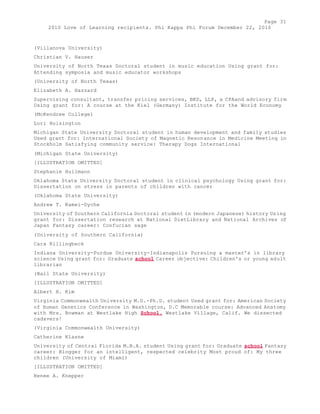 Page 31 
2010 Love of Learning recipients. Phi Kappa Phi Forum December 22, 2010 
(Villanova University) 
Christian V. Hauser 
University of North Texas Doctoral student in music education Using grant for: 
Attending symposia and music educator workshops 
(University of North Texas) 
Elizabeth A. Hazzard 
Supervising consultant, transfer pricing services, BKD, LLP, a CPAand advisory firm 
Using grant for: A course at the Kiel (Germany) Institute for the World Economy 
(McKendree College) 
Lori Hoisington 
Michigan State University Doctoral student in human development and family studies 
Used grant for: International Society of Magnetic Resonance in Medicine Meeting in 
Stockholm Satisfying community service: Therapy Dogs International 
(Michigan State University) 
[ILLUSTRATION OMITTED] 
Stephanie Hullmann 
Oklahoma State University Doctoral student in clinical psychology Using grant for: 
Dissertation on stress in parents of children with cancer 
(Oklahoma State University) 
Andrew T. Kamei-Dyche 
University of Southern California Doctoral student in (modern Japanese) history Using 
grant for: Dissertation research at National DietLibrary and National Archives of 
Japan Fantasy career: Confucian sage 
(University of Southern California) 
Cara Killingbeck 
Indiana University-Purdue University-Indianapolis Pursuing a master's in library 
science Using grant for: Graduate school Career objective: Children's or young adult 
librarian 
(Ball State University) 
[ILLUSTRATION OMITTED] 
Albert H. Kim 
Virginia Commonwealth University M.D.-Ph.D. student Used grant for: American Society 
of Human Genetics Conference in Washington, D.C Memorable course: Advanced Anatomy 
with Mrs. Bowman at Westlake High School, Westlake Village, Calif. We dissected 
cadavers! 
(Virginia Commonwealth University) 
Catherine Klasne 
University of Central Florida M.B.A. student Using grant for: Graduate school Fantasy 
career: Blogger for an intelligent, respected celebrity Most proud of: My three 
children (University of Miami) 
[ILLUSTRATION OMITTED] 
Renee A. Knepper 
 