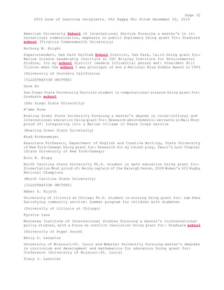 Page 32 
2010 Love of Learning recipients. Phi Kappa Phi Forum December 22, 2010 
American University School of International Service Pursuing a master's in in-ternational 
communication, emphasis in public diplomacy Using grant for: Graduate 
school (Virginia Commonwealth University) 
Anthony W. Knight 
Superintendent, Oak Park Unified School District, Oak Park, Calif.Using grant for: 
Marine Science Leadership Institute at USC Wrigley Institute for Environmental 
Studies, for my school district leaders Influential person met: President Bill 
Clinton when the school I was principal of won a National Blue Ribbon Award in 1993 
(University of Southern California) 
[ILLUSTRATION OMITTED] 
Gene Ko 
San Diego State University Doctoral student in computational science Using grant for: 
Graduate school 
(San Diego State University) 
A'ame Kone 
Bowling Green State University Pursuing a master's degree in cross-cultural and 
international education Using grant for: Research aboutdomestic servants in Mali Most 
proud of: Integrating into a Malian village in Peace Corps service 
(Bowling Green State University) 
Brad Korbesmeyer 
Associate Professor, Department of English and Creative Writing, State University 
of New York-Oswego Using grant for: Research for my latest play, Twain's Last Chapter 
(State University of New York-Oswego) 
Erin E. Krupa 
North Carolina State University Ph.D. student in math education Using grant for: 
Dissertation Most proud of: Being captain of the Raleigh Venom, 2009 Women's DII Rugby 
National Champions 
(North Carolina State University) 
[ILLUSTRATION OMITTED] 
Amber S. Kujath 
University of Illinois at Chicago Ph.D. student in nursing Using grant for: Lab fees 
Satisfying community service: Summer program for children with diabetes 
(University of Illinois at Chicago) 
Kyrstie Lane 
Monterey Institute of International Studies Pursuing a master's ininternational 
policy studies, with a focus on conflict resolution Using grant for: Graduate school 
(University of Puget Sound) 
Emily D. Langston 
University of Missouri-St. Louis and Webster University Pursuing master's degrees 
in curriculum and development and mathematics for educators Using grant for: 
Conference (University of Missouri-St. Louis) 
Tracy J. Lassiter 
 