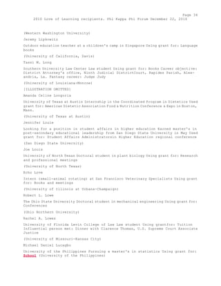 Page 34 
2010 Love of Learning recipients. Phi Kappa Phi Forum December 22, 2010 
(Western Washington University) 
Jeremy Lipkowitz 
Outdoor education teacher at a children's camp in Singapore Using grant for: Language 
books 
(University of California, Davis) 
Tassi M. Long 
Southern University Law Center Law student Using grant for: Books Career objective: 
District Attorney's office, Ninth Judicial DistrictCourt, Rapides Parish, Alex-andria, 
La. Fantasy career: Judge Judy 
(University of Louisiana-Monroe) 
[ILLUSTRATION OMITTED] 
Amanda Celine Longoria 
University of Texas at Austin Internship in the Coordinated Program in Dietetics Used 
grant for: American Dietetic Association Food & Nutrition Conference & Expo in Boston, 
Mass. 
(University of Texas at Austin) 
Jennifer Louie 
Looking for a position in student affairs in higher education Earned master's in 
post-secondary educational leadership from San Diego State University in May Used 
grant for: Student Affairs Administratorsin Higher Education regional conference 
(San Diego State University) 
Joe Louis 
University of North Texas Doctoral student in plant biology Using grant for: Research 
and professional meetings 
(University of North Texas) 
Echo Love 
Intern (small-animal rotating) at San Francisco Veterinary Specialists Using grant 
for: Books and meetings 
(University of Illinois at Urbana-Champaign) 
Robert L. Lowe 
The Ohio State University Doctoral student in mechanical engineering Using grant for: 
Conferences 
(Ohio Northern University) 
Rachel A. Lowes 
University of Florida Levin College of Law Law student Using grantfor: Tuition 
Influential person met: Dinner with Clarence Thomas, U.S. Supreme Court Associate 
Justice 
(University of Missouri-Kansas City) 
Michael Daniel Lucagbo 
University of the Philippines Pursuing a master's in statistics Using grant for: 
School (University of the Philippines) 
 