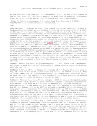 Page 54 
CLASS NOTES Technology Review January 2010 - February 2010 
he was president from 1965 until his retirement in 1992. Hc was a board member of 
the National Electrical Contractors Association and a longtime member of the Duquesne 
Club. He is survived by Betty, three children, and three stepchildren. 
-Edwin H. Tebbets , secretary, 9 Jerusalem Road Dr., Cohassct, M A 02025; 
tel:78i-383-i662;e-maihc-etebbetts@ comcast.net. 
1947 
Last September I received an e-mail from Joanna Dyer-Boyce, daughter of Albert M. 
Naulty.becauseshesawthat we were looking for him. He passed away on May 25 , 1976, 
at the age of 5 1, from colon cancer. Albert earned a bachelor's degree in naval 
architecture and marine engineering, now called ocean engineering. He was in the naval 
reserve after graduating from MIT and was stationed in Michigan for four years. The 
family moved to Springfield, PA, and Albert worked at Baldwin-Lima-Hamilton in 
Eddystone, near Philadelphia, until they closed. Hc then worked at Stone and Webster 
until his death. He had a pilot's license and enjoyed fishing. He taught nuclear 
physics in the Drexel University night school for a few years. Also in September, 
Nancy Raynsford (Wellesley 48) wrote that her husband, Vance G. "Bud" Raynsford, of 
Fort Walton Beach, FL, passed away on July 11, 2009. He, too, had abachelor's degree 
in ocean engineering. He served during WWII as a captain in the army transportation 
corps in the Pacific. After graduation, Bud worked for Moore McCormack Steamship Lines 
in New YorkCity. In February 1951 he joined Keflex, which later became Vitro. He moved 
to Fort Walton Beach with Vitro as personnel manager and subsequently became vice 
president/ controller of Vitro Services until bis retirement in 1987. Bud was active 
in many civic affairs-too many to mention here. He suffered from Alzheimer's for 
several years, but stayed at home under Nancy's care, with help of a caregiver, until 
the end. 
Lester C. Hehn of Englewood, FL, passedawayonAprili3,2oo9. He had an SB in management 
and lived for many years in Port Washington, NY, where he was a consulting engineer 
with his own firm. 
Clifford H. Matson of Valley Forge, PA, formerly of Fort Wayne, IN, passed away on 
Aug. 28, 2009. He had an SB in mechanical engineering. He served in the U.S. Army 
in Europe in WWII, and, while on occupation duty after the war ended, coauthored abook, 
We Were the Line , the history o f his Company G in the 84th division. He retired 
from the space division of General Electric in 1992. 
William K. Adams of Bethlehem, PA died on Sept. 7, 2009. He attended Lehigh University 
and then came to MIT, graduating with a bachelor's degree in industrial engineering. 
Bill served in the navy as a lieutenant in WWIIand was treasurer oftheAlumni 
Association until a few years ago. Bill was the credit manager at Bethlehem Steel 
for 40 years before retiring in 1987. He enjoyed his passion of playing tennis for 
many years after retirement. Rear Admiral Wayne E. Meyer, USN (retired), of Falls 
Church, VA, passed away on Sept. 1, 2009. Interment was at Arlington National Cemetery 
with full military honors. He had an SB in electrical engineering and a very 
distinguished career in the navy, with a major responsibility for the building of 
the Aegis fleet of ships with air-defense missiles. He was a fellow of the American 
Institute of Aeronautics and Astronautics and received many other honors. 
Joost Sluis of Auburn, CA died on Aug. i, 2009, after a long struggle with Alzheimer's 
disease. He was born in Enkhuizen in northern Holland. The family moved to Mt. Vernon, 
WA, in 1935. During WWI I, Joost served in me U.S. Navy as a radio technician on the 
USS Sanborn. He started college at Calvin College in Michigan and continued at MIT, 
where he earned a bachelor's degree in biology and a master's in biophysics. He then 
went to Harvard and received his MD in 1951, continuing with an orthopedic surgical 
residency at the University of California and Fort Miley Veterans Hospital in San 
 