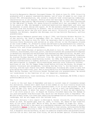 Page 58 
CLASS NOTES Technology Review January 2010 - February 2010 
Priscilla Margaretta (Maurer) Burrageof Essex, VT, died on June 22, 2009. Priscilla 
graduated with a general engineering degree, one of only 10 women in our class of 
around 900. Aftcrgraduation, she joined a research team investigating combustion 
characteristics in jet engines. Shortly after her marriage to Peter Burrage in 1962, 
theywereboth employed by IBM and moved to Poughkeepsie, NY. In 1967 they transferred 
to the IBM plant in Essex, VT, where Priscilla worked until her retirement in 1991. 
In her years at IBM, she managed a technical-publications department and later was 
an engineer in plant design and layout. At 50 she earned a master's degree in adult 
learning from die University of Vermont. One of Priscilla's passions was Scottish 
country dancing which she did with grace and skill. Priscilla is survived by her 
husband, son Michael, daughter Ann Burrage, son-in-law Patrick Theriault, and four 
grandchildren. 
Michael Martin McNamare passed away in April 1996, and Stanley Windsor Moulton Jr. 
of San Jacinto, CA, died in September 2002. Dr. Lester W. Preston Jr. of Char-lottesville, 
VA, died on July 23, 2009. He received a PhD in statistics from North 
Carolina State University and served as an army officer in the Philippine Islands 
at die close of WWII. Dr. Preston's career was devoted to the pharmaceutical industry. 
He is survived by his wife, Dr. Ellen Katherine "Kitty" Preston; his son, Lester W 
Preston III; and tiiree grandchildren. 
Robert (Bob) Deane Thulman of Qarksvil]e,MD,died on July 22, 2009. Bob was a gifted 
inventor, businessman, musician, pilot, and world traveler who graduated with degrees 
in mechanical engineering and business and engineering administration. He went into 
business with his father, and together they perfected the freestanding fireplace. 
He started Thulman Eastern in Ellicott City, MD, selling fireplaces and inventing 
several high-efficiency wood-burning stoves. In 1988, Bob flew a single-engine 
Bonanza from Baltimore to Sydney, Australia. A gifted clarinet player and saxophonist 
who participated in frequent early-eveningjam sessions with fraternity brother 
musicians at die ?GG Phi Kappa Sigma house before bitting the books, he played in 
several Dixieland and swingbands, including die Bay City 7, die Baltimore Jazz 
Factory, and the Last Chance Jazz Band. Hehadaloyal following who loved to hear him 
play swing and traditional jazz. Bob is survived by his childrenDavid Kelley Thulman, 
Mary Kelley Thulman, and Victoria Parker Thulman-and six grandchildren. We extend 
our condolences to die families of all our departed classmates. 
-Martin N. Greenfield, class secretary, 25 Darrell Dr., Randolph, MA 02368; e -mail: 
greenfield@alum.mit.edu 
1952 
I write in the last days of September and have no current news of classmates except 
for obituaries. Glenna and I spent much of die summer at our hill-country house with 
children, grandchildren, and great-grandchildren. A lot of golf was played. One day 
I shot my age (79), much to my satisfaction. I am not a very low handicapper, so a 
79 was pretty good. In about two years I should be able to shoot my age regularly, 
if I can still play at all. In August we finally finished repairing the damage to 
our yard and garden from Hurricane Ike, which hit the Houston area in Septemb er '08. 
We lost so many large, old trees that repairing the damage did not restore the original 
landscape, but we are happy with the revised look. 
The first obituary I will report is William B. Horner (Course X), more informally 
known as Jack. He passed away June 22, 2009, in Piano, TX, where he had lived for 
most of his years after MIT. While at MIT, he was a member of Sigma Chi. After 
graduation, he worked a few years as a packaging engineer and then became a teacher 
at Greenhill School in Dallas. Later he switched to real estate, workinginthe Re/Max 
organizationbefore retiring in 1996. In 1974 he married Dorothy McNeir, who survives 
him. A daughter and two brothers, as well as numerous stepchildren and grandchildren, 
survive him as well Jack was from Tulsa, OK and we became special friends because 
 